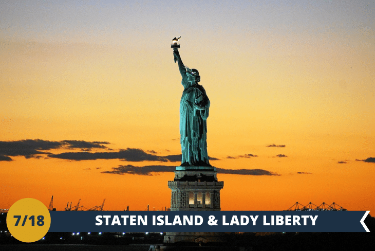 STATEN ISLAND E STATUA DELLA LIBERTÀ: se si pensa a New York non si può non pensare alla Lady Liberty, statua simbolo dell’ideale americano di libertà. Ci passeremo davanti, andando con il traghetto a STATEN ISLAND, il quinto distretto di New York. (escursione di mezza giornata)