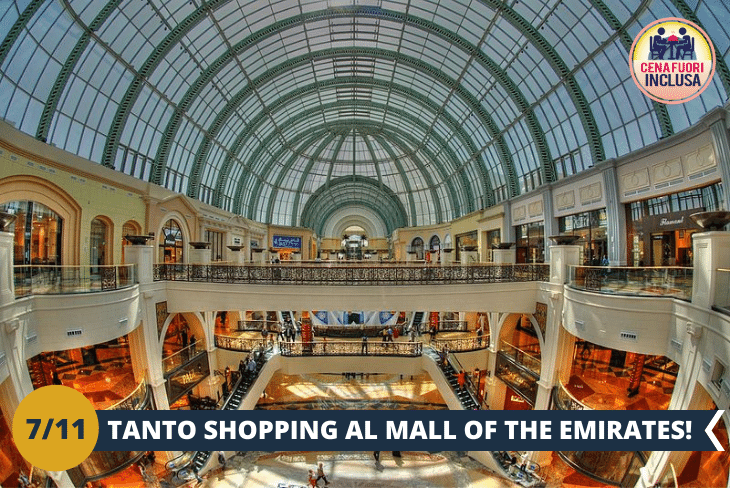 acciamo shopping al Mall of the Emirates! Ad accoglierci, un gigantesco centro commerciale con negozi, boutique, bar e ristoranti. Una costruzione architettonica grandiosa e luminosissima che, con le sue centinaia di negozi e incredibili attrazioni, unisce divertimento e shopping per un risultato straordinario! (Escursione di mezza giornata)